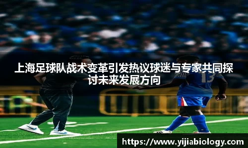 上海足球队战术变革引发热议球迷与专家共同探讨未来发展方向